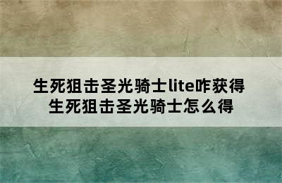 生死狙击圣光骑士lite咋获得 生死狙击圣光骑士怎么得